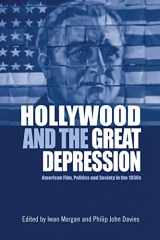 9781474431927-1474431925-Hollywood and the Great Depression: American Film, Politics and Society in the 1930s