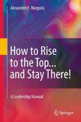 9781441975027-1441975020-How to Rise to the Top...and Stay There!: A Leadership Manual
