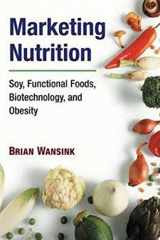 9780252074554-0252074556-Marketing Nutrition: Soy, Functional Foods, Biotechnology, and Obesity (The Food Series)