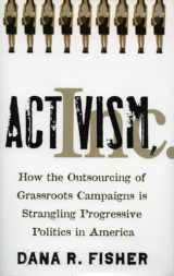 9780804752176-0804752176-Activism, Inc.: How the Outsourcing of Grassroots Campaigns Is Strangling Progressive Politics in America