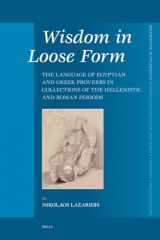 9789004160583-9004160582-Wisdom in Loose Form: The Language of Egyptian and Greek Proverbs in Collections of the Hellenistic and Roman Periods (287) (Mnemosyne, Bibliotheca Classica Batava Supplementum)