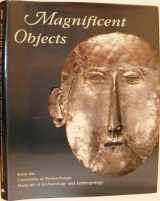 9781931707633-1931707634-Magnificent Objects from the University of Pennsylvania Museum of Archaeology and Anthropology