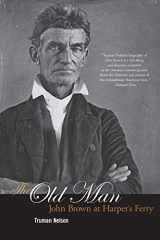 9781931859646-1931859647-The Old Man: John Brown at Harper's Ferry