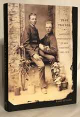 9780810957121-0810957124-Dear Friends: American Photographs of Men Together, 1840-1918