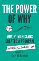 9781927641934-1927641934-The Power of Why: Why 21 Musicians Created a Program: And Why You Should Too (The Power of Why Musicians)