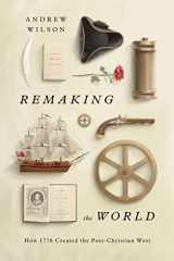9781433580536-1433580535-Remaking the World: How 1776 Created the Post-Christian West