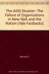 9780300048797-0300048793-The AIDS Disaster: The Failure of Organizations in New York and the Nation (Yale Fastback Series)