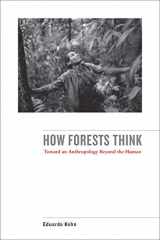 9780520276116-0520276116-How Forests Think: Toward an Anthropology Beyond the Human