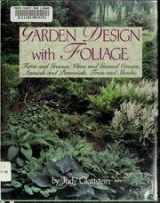 9780882666877-0882666878-Garden Design with Foliage: Ferns and Grasses, Vines and Ground overs, Annuals and Perennials, Trees and Shrubs