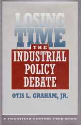 9780674539198-0674539192-Losing Time: The Industrial Policy Debate (Twentieth Century Fund Books/Reports/Studies)