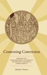 9780199793563-0199793565-Contesting Conversion: Genealogy, Circumcision, and Identity in Ancient Judaism and Christianity