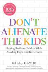 9781950057948-1950057941-Don't Alienate the Kids!: Raising Resilient Children While Avoiding High-Conflict Divorce