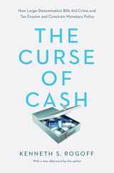 9780691178363-0691178364-The Curse of Cash: How Large-Denomination Bills Aid Crime and Tax Evasion and Constrain Monetary Policy