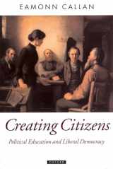 9780199270194-0199270198-Creating Citizens: Political Education and Liberal Democracy (Oxford Political Theory)