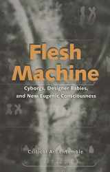 9781570270673-1570270678-Flesh Machine; Cyborgs,Designer Babies, Eugenic Conscousness