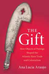 9781108839297-1108839290-The Gift: How Objects of Prestige Shaped the Atlantic Slave Trade and Colonialism (Cambridge Studies on the African Diaspora)
