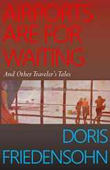 9781946989222-1946989223-Airports Are for Waiting: And Other Traveler's Tales