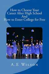 9781500948870-150094887X-How to Choose Your Career After High School And to Enter College for Free