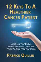 9780578564296-0578564297-12 Keys to a Healthier Cancer Patient: Unlocking Your Body's Incredible Ability to Heal Itself While Working with Your Doctor