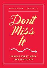 9781941259689-1941259685-Don't Miss It: Parent Every Week Like It Counts
