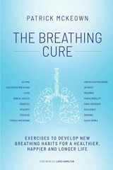 9781909410268-1909410268-The Breathing Cure: Exercises to Develop New Breathing Habits for a Healthier, Happier and Longer Life