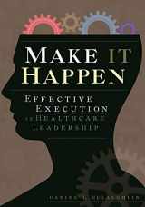 9781567933659-1567933653-Make It Happen: Effective Execution in Healthcare Leadership (ACHE Management)