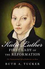 9780310532156-0310532159-Katie Luther, First Lady of the Reformation: The Unconventional Life of Katharina von Bora
