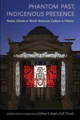 9780803211377-0803211376-Phantom Past, Indigenous Presence: Native Ghosts in North American Culture and History