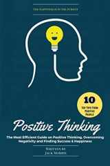 9781520922751-1520922752-Positive Thinking: The Most Efficient Guide on Positive Thinking, Overcoming Negativity and Finding Success & Happiness