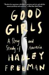9781982189846-1982189843-Good Girls: A Story and Study of Anorexia