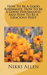 9781453809419-1453809414-How To Be A Good Roommate, How To Be A Good Houseguest, And How To Be A Gracious Host