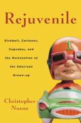 9781400080885-1400080886-Rejuvenile: Kickball, Cartoons, Cupcakes, and the Reinvention of the American Grown-up