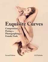 9780985026479-0985026472-Exquisite Curves: Composition and Posing for Photographing the Female Nude (second edition)
