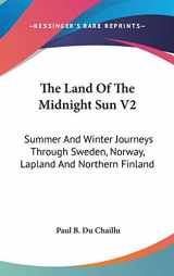 9780548178454-0548178453-The Land Of The Midnight Sun V2: Summer And Winter Journeys Through Sweden, Norway, Lapland And Northern Finland