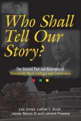 9781579220938-1579220932-Who Shall Tell Our Story?: The Storied Past and Relevance of Historically Black Colleges and Universities
