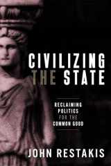 9780865719439-0865719438-Civilizing the State: Reclaiming Politics for the Common Good