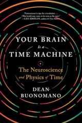 9780393355604-0393355608-Your Brain Is a Time Machine: The Neuroscience and Physics of Time