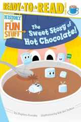 9781481420525-1481420526-The Sweet Story of Hot Chocolate!: Ready-to-Read Level 3 (History of Fun Stuff)