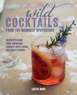 9781782492009-1782492003-Wild Cocktails from the Midnight Apothecary: Over 100 recipes using home-grown and foraged fruits, herbs, and edible flowers