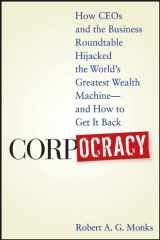 9780470145098-0470145099-Corpocracy: How CEOs and the Business Roundtable Hijacked the World's Greatest Wealth Machine -- And How to Get It Back