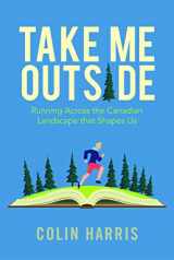 9781771604659-1771604654-Take Me Outside: Running Across the Canadian Landscape That Shapes Us