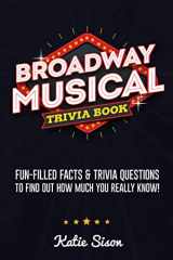 9781955149013-1955149011-Broadway Musical Trivia Book: Fun-Filled Facts & Trivia Questions To Find Out How Much You Really Know!