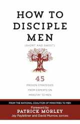9781424554980-1424554985-How to Disciple Men (Short and Sweet): 45 Proven Strategies from Experts on Ministry to Men