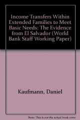 9780821303887-0821303880-Income Transfers Within Extended Families to Meet Basic Needs: The Evidence from El Salvador (World Bank Staff Working Paper)