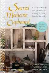 9781623170684-1623170680-Sacred Medicine Cupboard: A Holistic Guide and Journal for Caring for Your Family Naturally-Recipes, Tips, and Practices