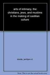 9780300106091-0300106092-The Arts of Intimacy: Christians, Jews and Muslims in the Making of Castilian Culture