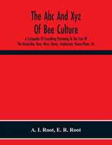 9789354219542-9354219543-The Abc And Xyz Of Bee Culture; A Cyclopedia Of Everything Pertaining To The Care Of The Honey-Bee; Bees, Hives, Honey, Implements, Honey-Plants, Etc. ... And Afterward Verified In Our Apiary