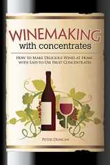 9781565236769-1565236769-Winemaking with Concentrates: How to Make Delicious Wines at Home with Easy-to-Use Fruit Concentrates (Fox Chapel Publishing) 54 Recipes for Red, White, Champagne, Rose, Chianti, Muscat, and More