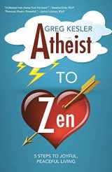 9781452599076-1452599076-Atheist to Zen: 5 steps to joyful, peaceful living
