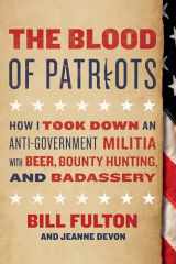 9781944648077-1944648070-The Blood of Patriots: How I Took Down an Anti-Government Militia with Beer, Bounty Hunting, and Badassery